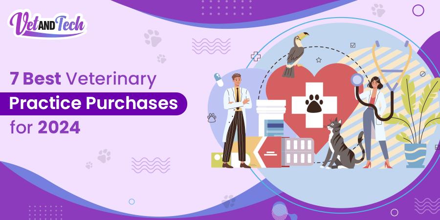 7 Best Veterinary Practice Purchases for 2024
