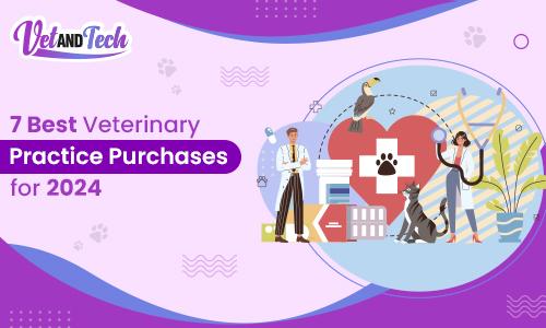 7 Best Veterinary Practice Purchases for 2024