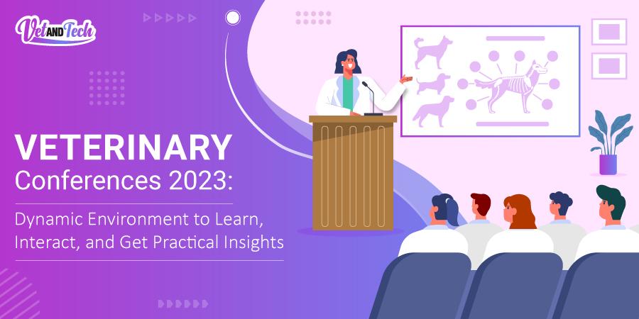 Veterinary Conferences 2023: Dynamic Environment to Learn, Interact, and Get Practical Insights
