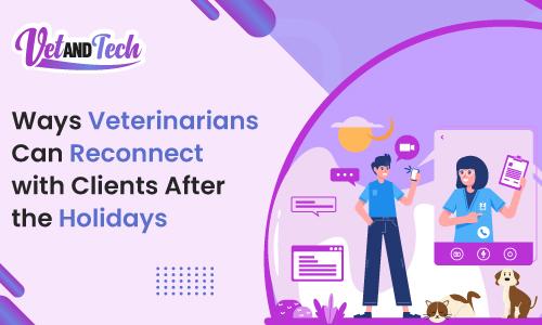 Ways Veterinarians Can Reconnect with Clients After the Holidays