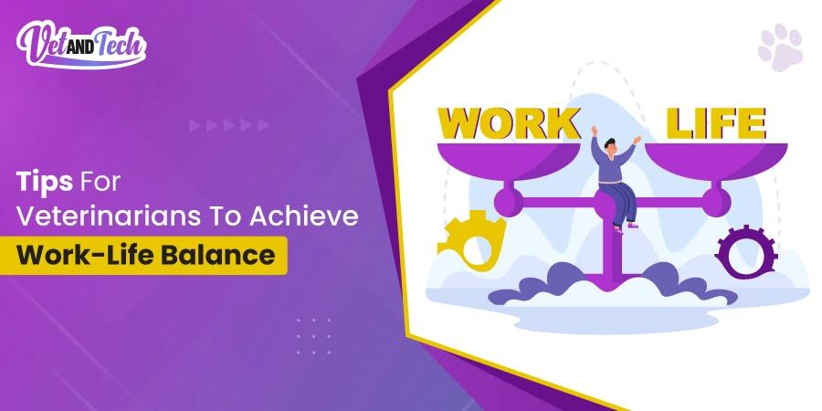 7 Practical Tips to Help Veterinarians Achieve Work-Life Balance