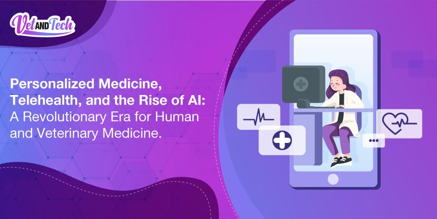 Personalized Medicine, Telehealth, and the Rise of AI: A Revolutionary Era for Human and Veterinary Medicine