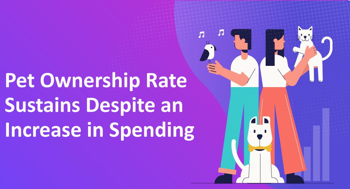 Pet Ownership Rate Sustains Despite an Increase in Spending