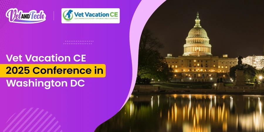 Don’t Miss the Vet Vacation CE 2025 Conference in Washington DC